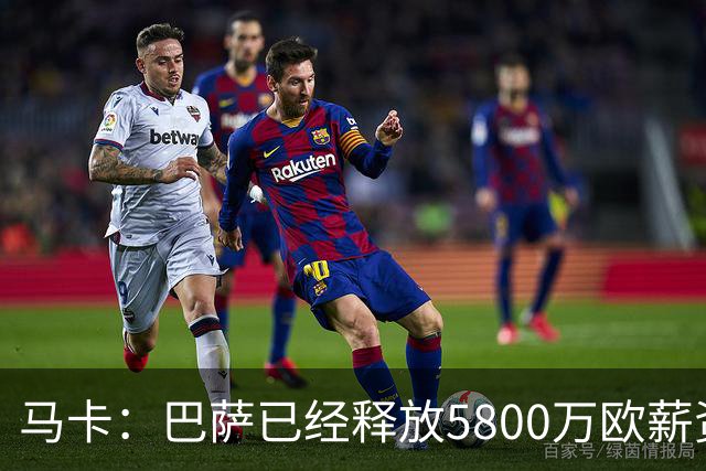 马卡：巴萨已经释放5800万欧薪资空间，其中3300万可用于签小蜘蛛